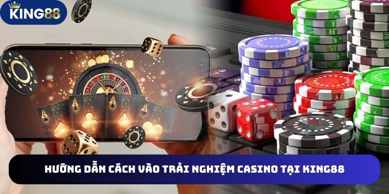 Gợi ý 7 bước tham gia trải nghiệm Casino trực tuyến tại King88